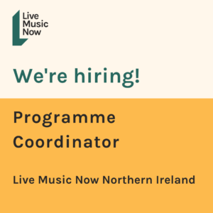 We're hiring! Programme Coordinator, Live Music Now Northern Ireland