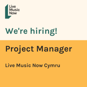 We're hiring! Project Manager, Live Music Now Wales